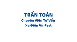 Trần Toán – Chuyên Viên Tư Vấn Xe Vinfast